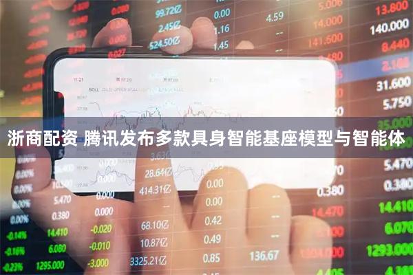 浙商配资 腾讯发布多款具身智能基座模型与智能体